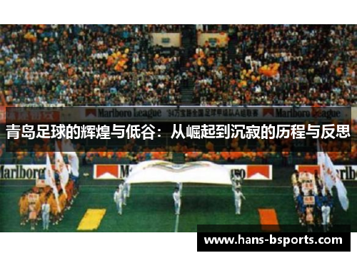 青岛足球的辉煌与低谷：从崛起到沉寂的历程与反思