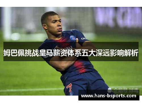 姆巴佩挑战皇马薪资体系五大深远影响解析