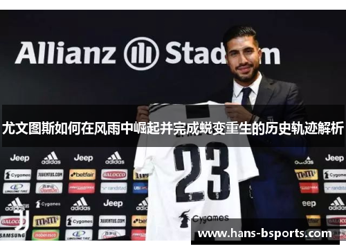 尤文图斯如何在风雨中崛起并完成蜕变重生的历史轨迹解析
