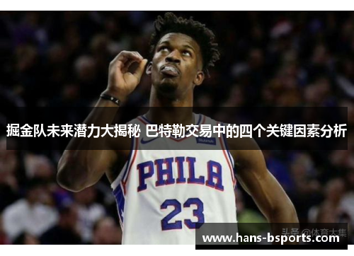 掘金队未来潜力大揭秘 巴特勒交易中的四个关键因素分析