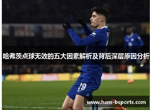哈弗茨点球无效的五大因素解析及背后深层原因分析