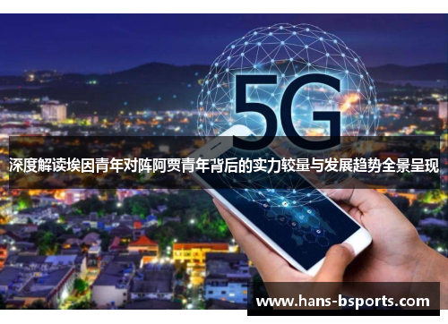 深度解读埃因青年对阵阿贾青年背后的实力较量与发展趋势全景呈现