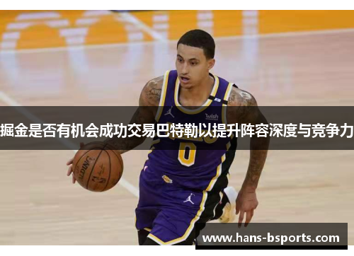 掘金是否有机会成功交易巴特勒以提升阵容深度与竞争力