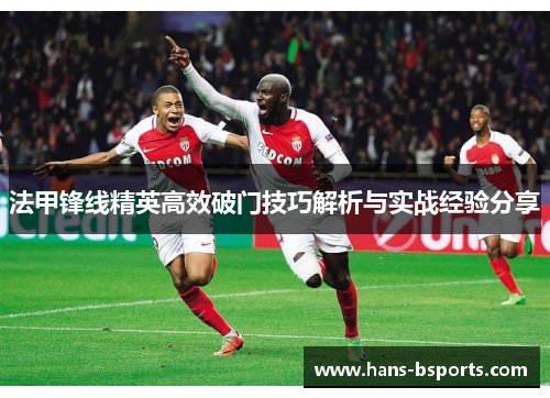 法甲锋线精英高效破门技巧解析与实战经验分享