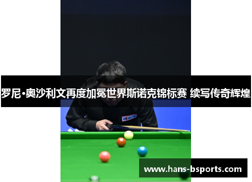 罗尼·奥沙利文再度加冕世界斯诺克锦标赛 续写传奇辉煌